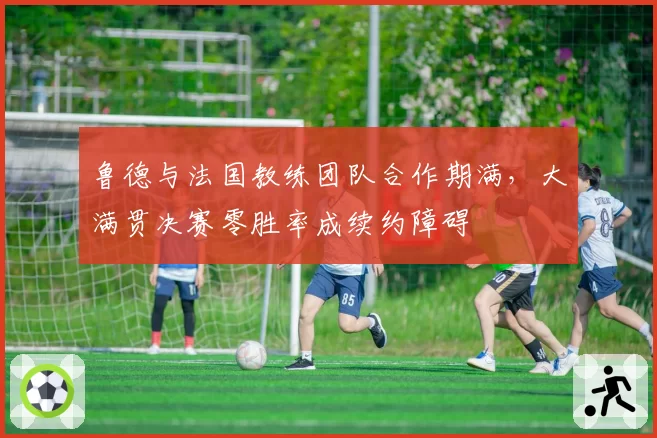 鲁德与法国教练团队合作期满，大满贯决赛零胜率成续约障碍