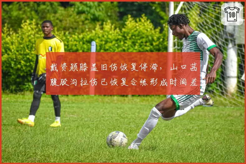 戴资颖膝盖旧伤恢复停滞，山口茜腹股沟拉伤已恢复合练形成时间差