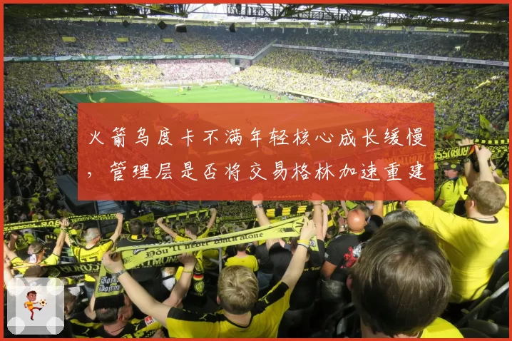 火箭乌度卡不满年轻核心成长缓慢，管理层是否将交易格林加速重建？